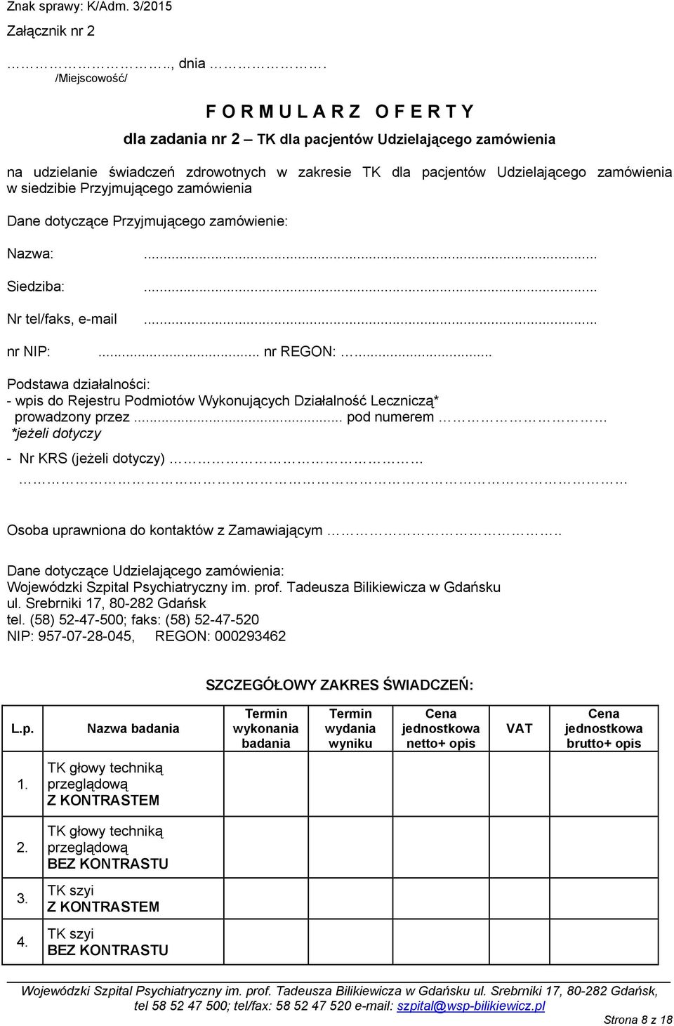 siedzibie Przyjmującego zamówienia Dane dotyczące Przyjmującego zamówienie: Nazwa:... Siedziba:... Nr tel/faks, e-mail... nr NIP:... nr REGON:.