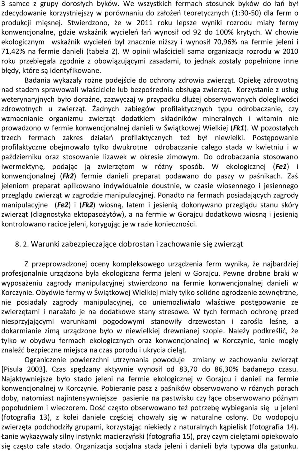 W chowie ekologicznym wskaźnik wycieleń był znacznie niższy i wynosił 70,96% na fermie jeleni i 71,42% na fermie danieli (tabela 2).