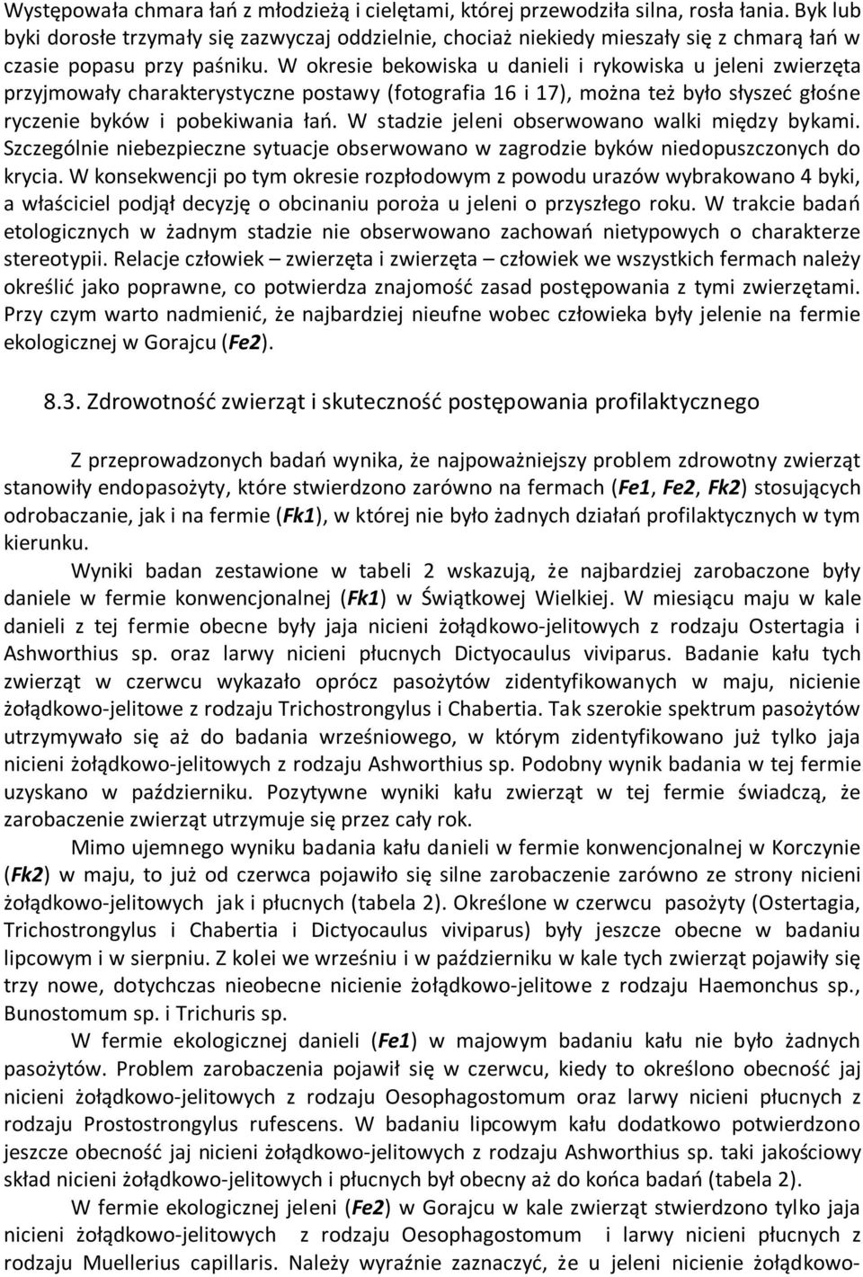 W okresie bekowiska u danieli i rykowiska u jeleni zwierzęta przyjmowały charakterystyczne postawy (fotografia 16 i 17), można też było słyszeć głośne ryczenie byków i pobekiwania łań.