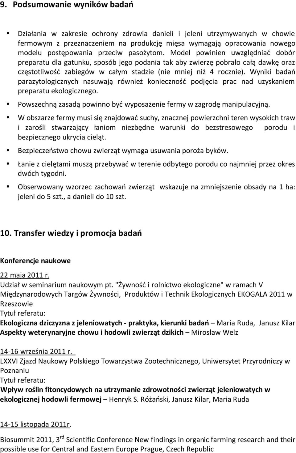 Wyniki badań parazytologicznych nasuwają również konieczność podjęcia prac nad uzyskaniem preparatu ekologicznego. Powszechną zasadą powinno być wyposażenie fermy w zagrodę manipulacyjną.