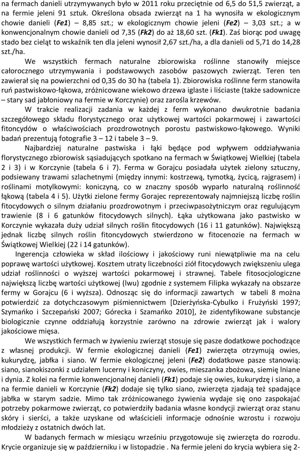 ; a w konwencjonalnym chowie danieli od 7,35 (Fk2) do aż 18,60 szt. (Fk1). Zaś biorąc pod uwagę stado bez cieląt to wskaźnik ten dla jeleni wynosił 2,67 szt./ha, a dla danieli od 5,71 do 14,28 szt.