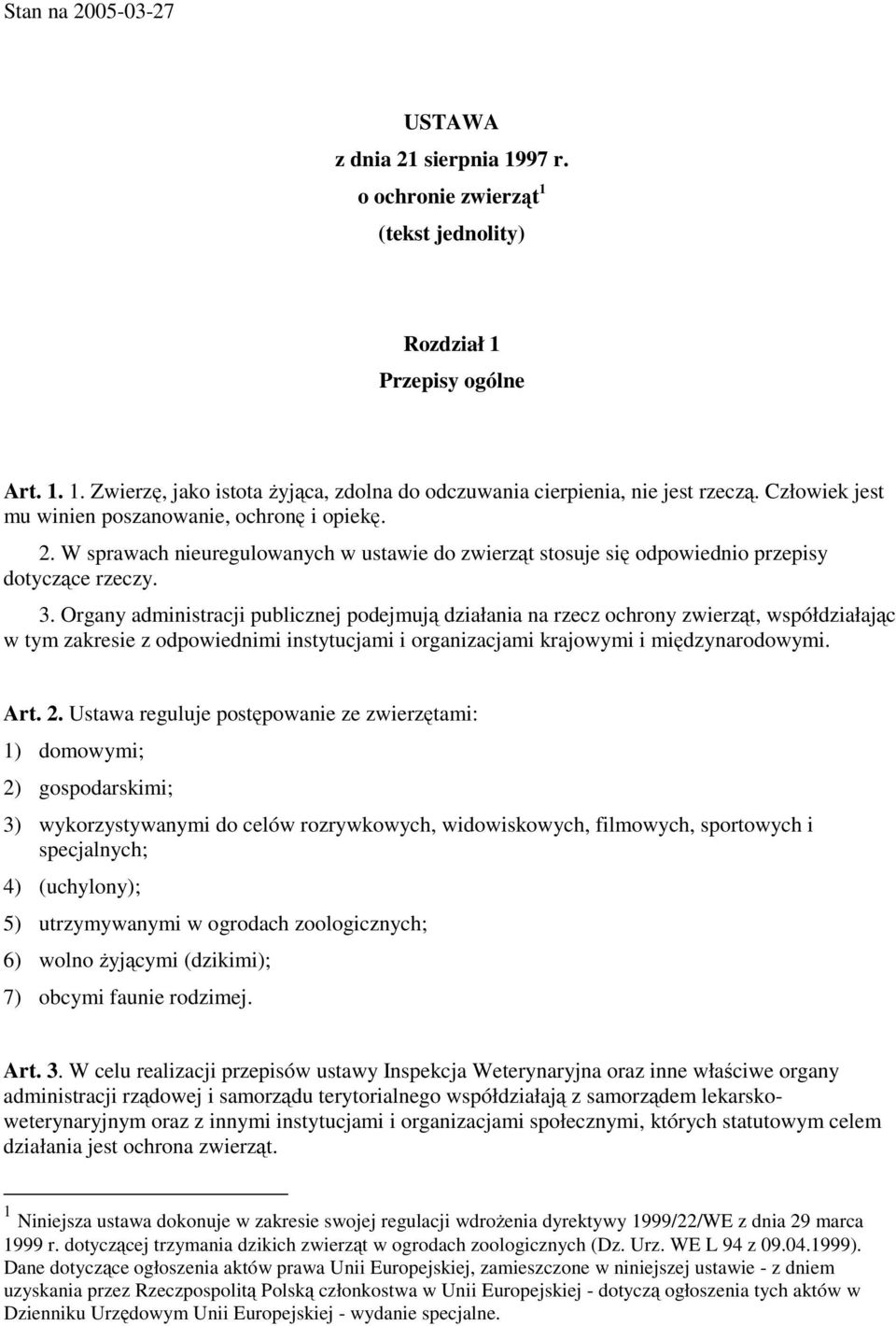 Organy administracji publicznej podejmują działania na rzecz ochrony zwierząt, współdziałając w tym zakresie z odpowiednimi instytucjami i organizacjami krajowymi i międzynarodowymi. Art. 2.