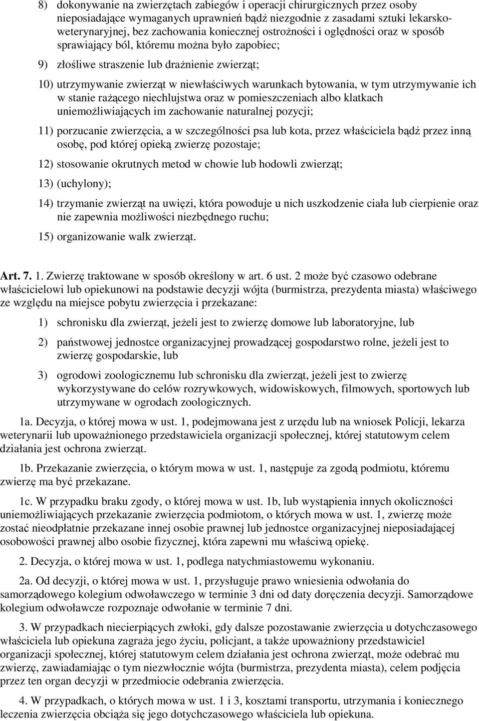 tym utrzymywanie ich w stanie rażącego niechlujstwa oraz w pomieszczeniach albo klatkach uniemożliwiających im zachowanie naturalnej pozycji; 11) porzucanie zwierzęcia, a w szczególności psa lub