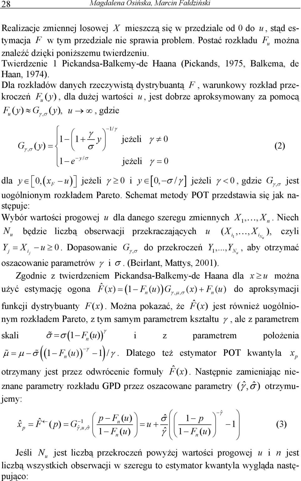 Dla rozkładów danych rzeczywisą dysrybaną F warnkowy rozkład przekroczeń F ( y ) dla dżej warości jes dobrze aproksymowany za pomocą F ( ) ( ) y Gγσ y gdzie G γσ 1/ γ γ 1 1 + y jeżeli γ 0 ( y) = σ γ