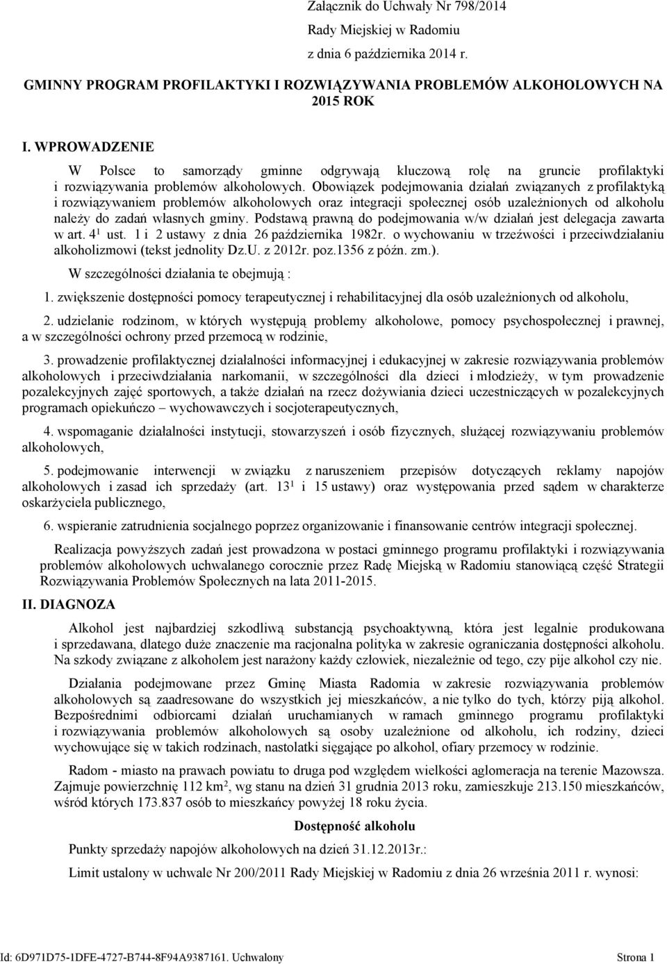 Obowiązek podejmowania działań związanych z profilaktyką i rozwiązywaniem problemów alkoholowych oraz integracji społecznej osób uzależnionych od alkoholu należy do zadań własnych gminy.