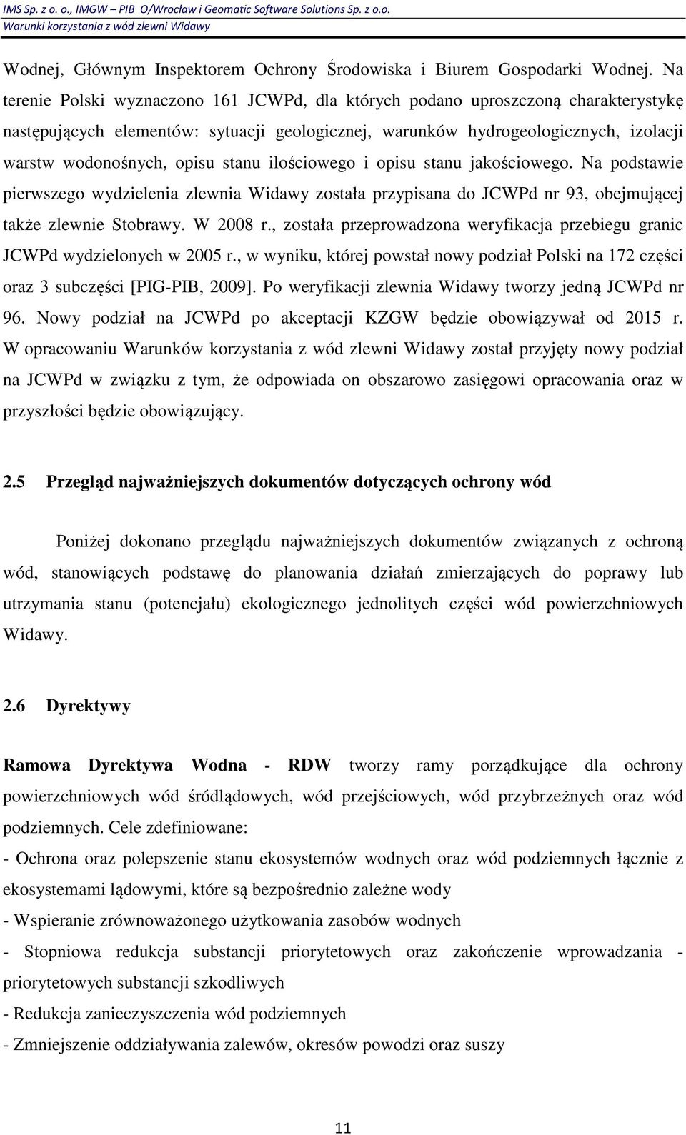 stanu ilościowego i opisu stanu jakościowego. Na podstawie pierwszego wydzielenia zlewnia Widawy została przypisana do JCWPd nr 93, obejmującej także zlewnie Stobrawy. W 2008 r.