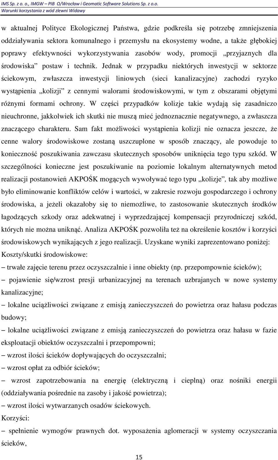 Jednak w przypadku niektórych inwestycji w sektorze ściekowym, zwłaszcza inwestycji liniowych (sieci kanalizacyjne) zachodzi ryzyko wystąpienia kolizji z cennymi walorami środowiskowymi, w tym z