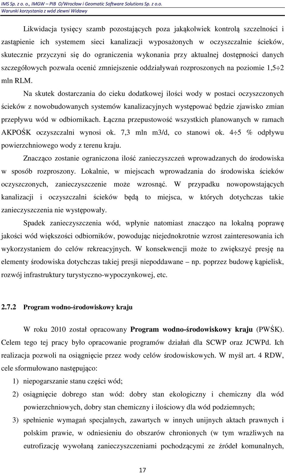 Na skutek dostarczania do cieku dodatkowej ilości wody w postaci oczyszczonych ścieków z nowobudowanych systemów kanalizacyjnych występować będzie zjawisko zmian przepływu wód w odbiornikach.