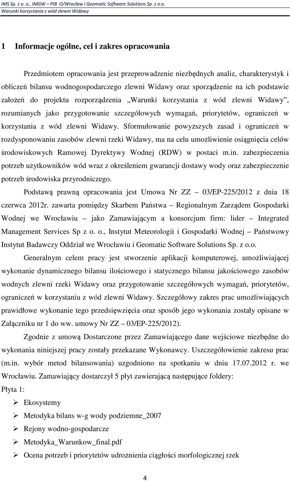 Sformułowanie powyższych zasad i ograniczeń w rozdysponowaniu zasobów zlewni rzeki Widawy, ma na celu umożliwienie osiągnięcia celów środowiskowych Ramowej Dyrektywy Wodnej (RDW) w postaci m.in.