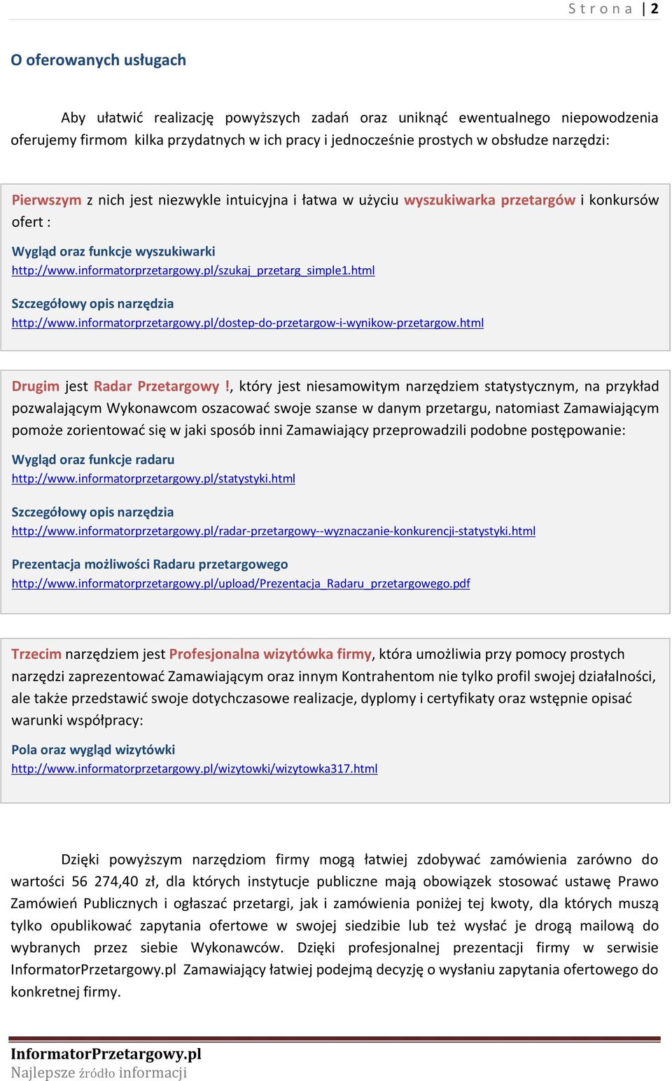 pl/szukaj_przetarg_simple1.html Szczegółowy opis narzędzia http://www.informatorprzetargowy.pl/dostep-do-przetargow-i-wynikow-przetargow.html Drugim jest Radar Przetargowy!