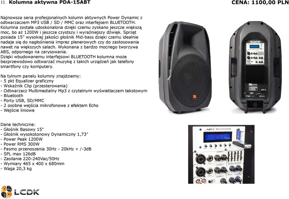 Sprzęt posiada 15 wysokiej jakości głośnik Mid-bass dzięki czemu idealnie nadaje się do nagłośnienia imprez plenerowych czy do zastosowania nawet na większych salach.