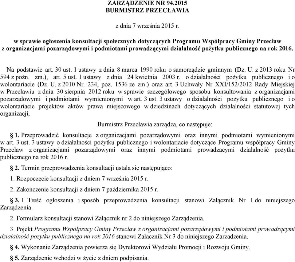 Na podstawie art. 30 ust. 1 ustawy z dnia 8 marca 1990 roku o samorządzie gminnym (Dz. U. z 2013 roku Nr 594 z poźn. zm.), art. 5 ust. 1 ustawy z dnia 24 kwietnia 2003 r.