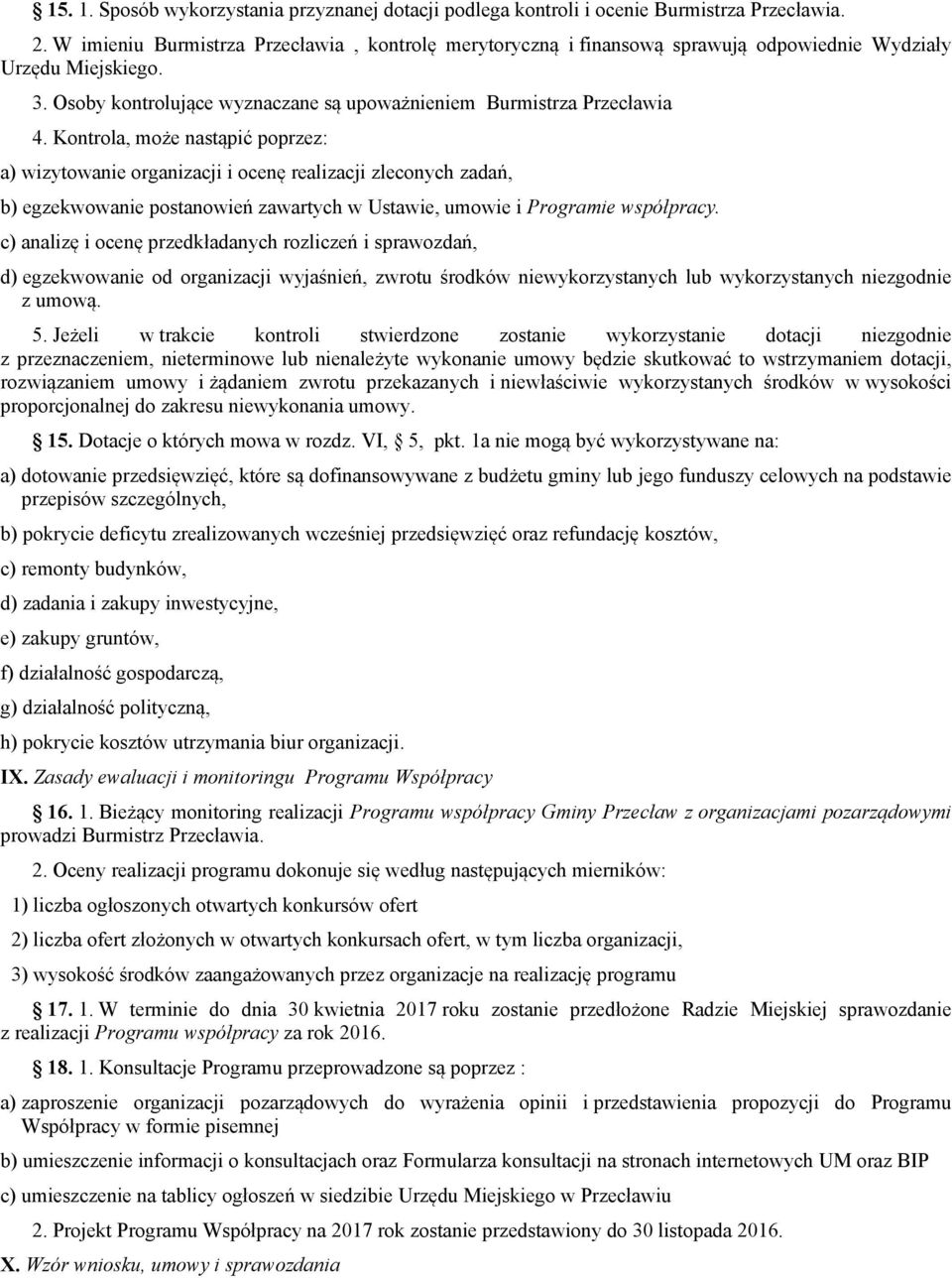 Kontrola, może nastąpić poprzez: a) wizytowanie organizacji i ocenę realizacji zleconych zadań, b) egzekwowanie postanowień zawartych w Ustawie, umowie i Programie współpracy.