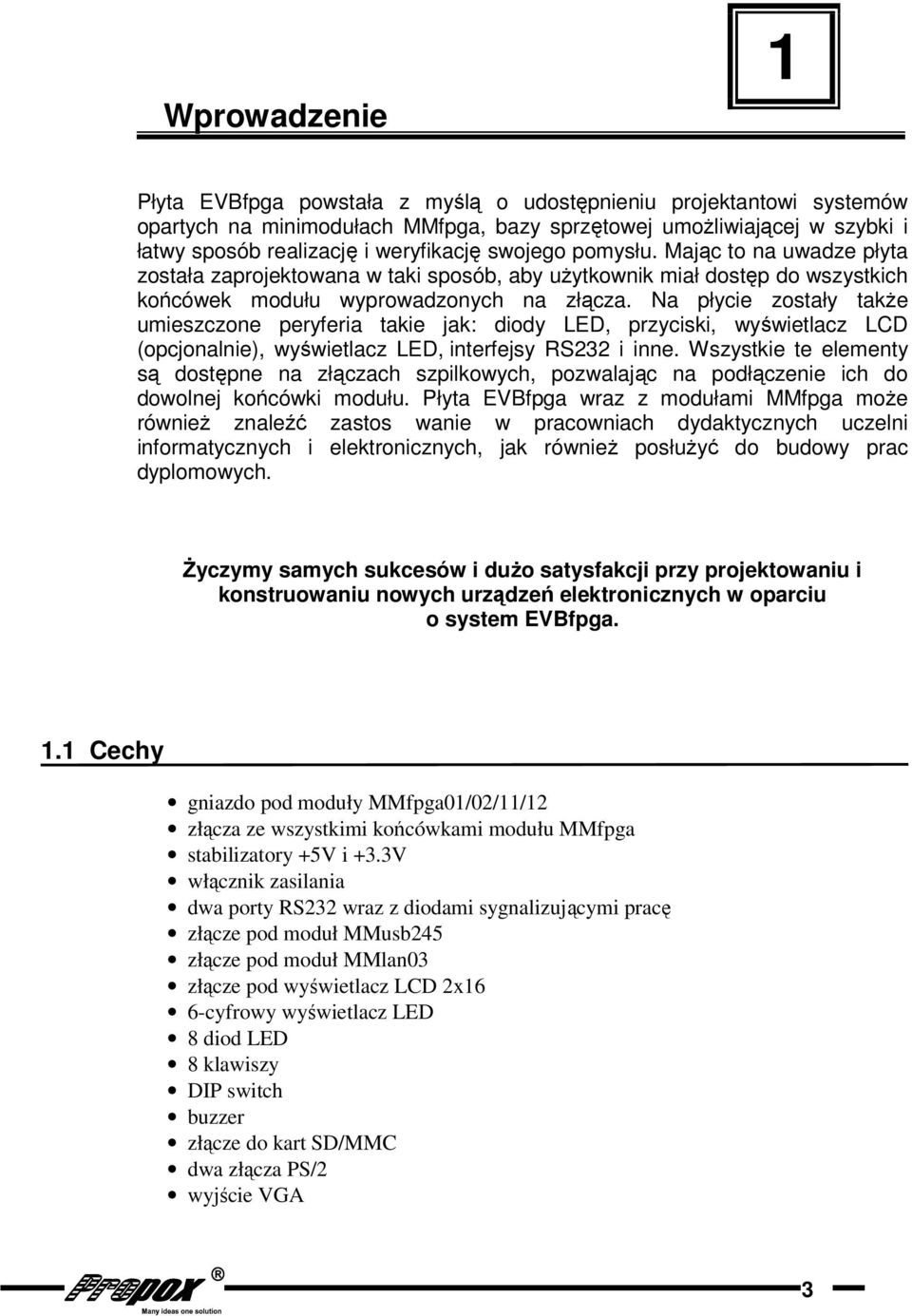 Na płycie zostały takŝe umieszczone peryferia takie jak: diody LED, przyciski, wyświetlacz LCD (opcjonalnie), wyświetlacz LED, interfejsy RS232 i inne.