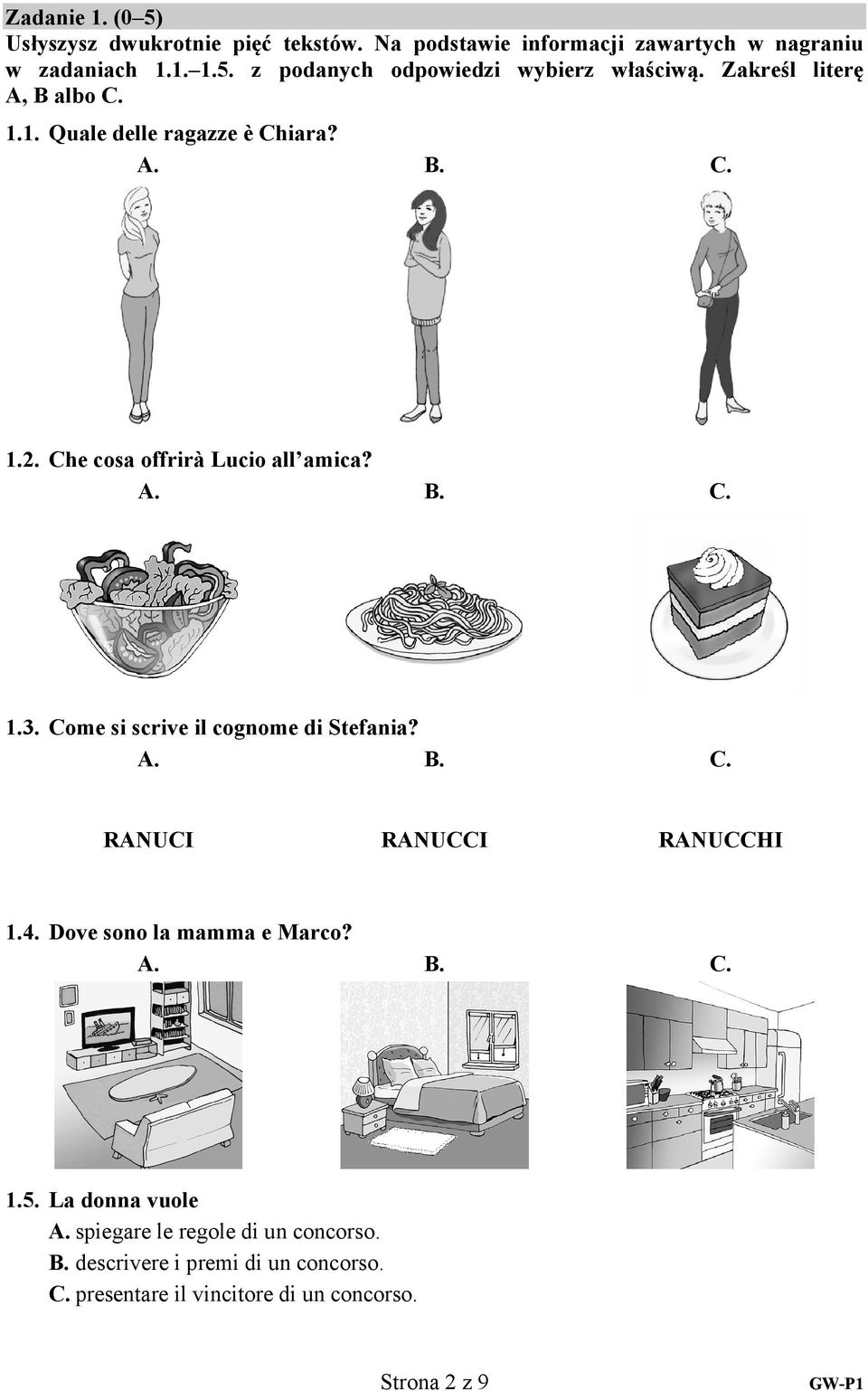 Come si scrive il cognome di Stefania? A. B. C. RANUCI RANUCCI RANUCCHI 1.4. Dove sono la mamma e Marco? A. B. C. 1.5. La donna vuole A.