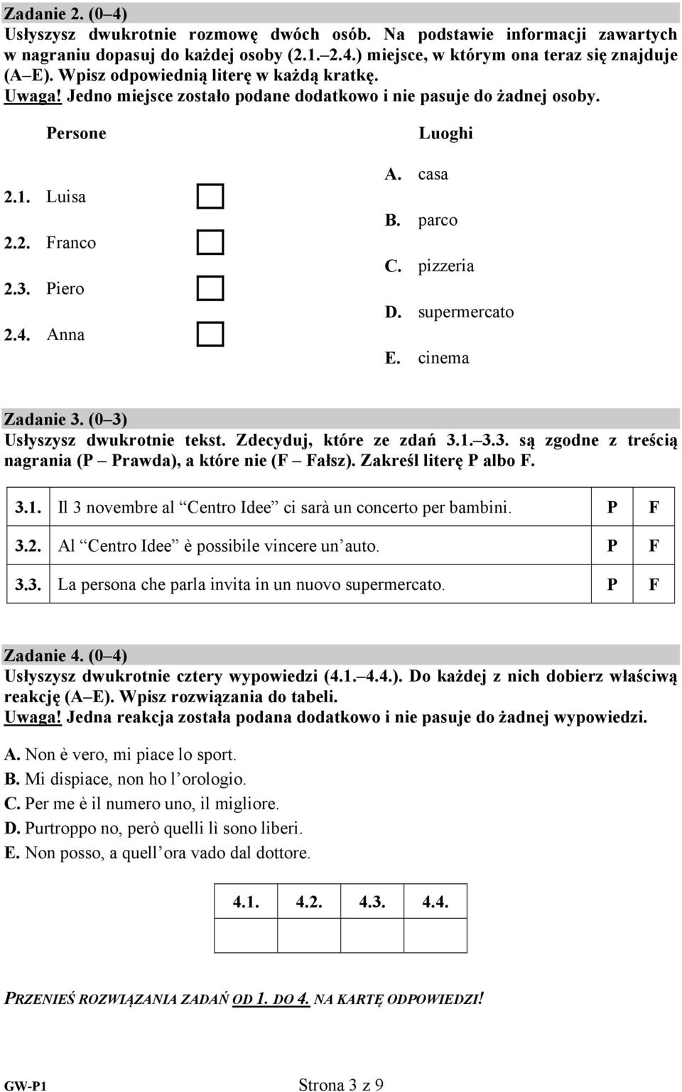 pizzeria D. supermercato E. cinema Zadanie 3. (0 3) Usłyszysz dwukrotnie tekst. Zdecyduj, które ze zdań 3.1. 3.3. są zgodne z treścią nagrania (P Prawda), a które nie (F Fałsz).