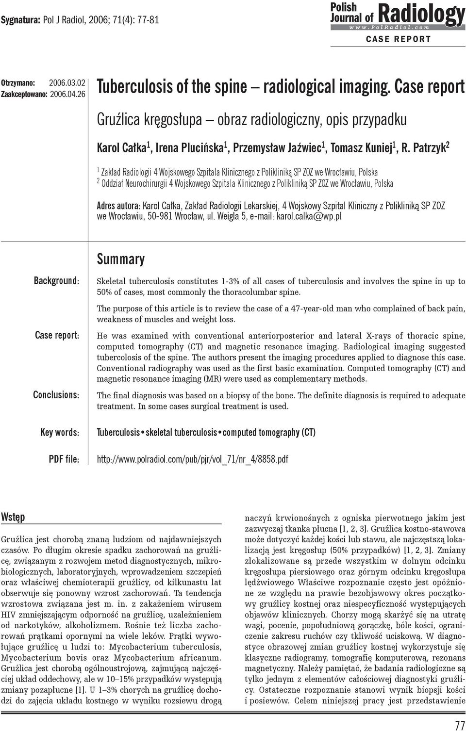 Patrzyk 2 1 Zakład Radiologii 4 Wojskowego Szpitala Klinicznego z Polikliniką SP ZOZ we Wrocławiu, Polska 2 Oddział Neurochirurgii 4 Wojskowego Szpitala Klinicznego z Polikliniką SP ZOZ we Wrocławiu,