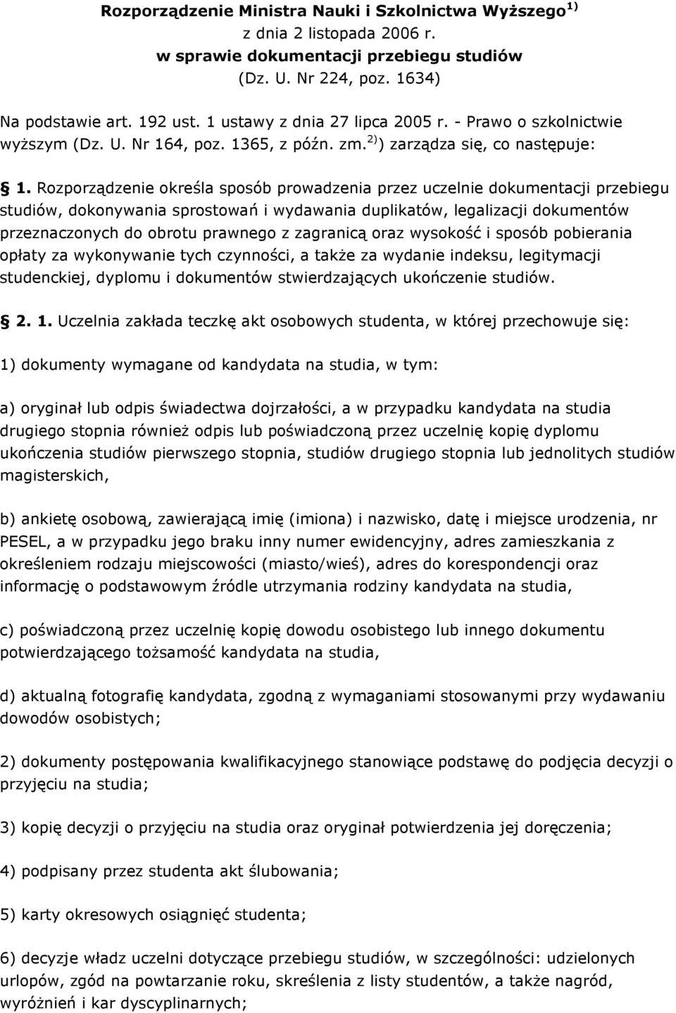 Rozporządzenie określa sposób prowadzenia przez uczelnie dokumentacji przebiegu studiów, dokonywania sprostowań i wydawania duplikatów, legalizacji dokumentów przeznaczonych do obrotu prawnego z