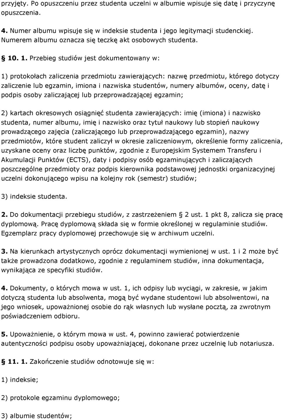 . 1. Przebieg studiów jest dokumentowany w: 1) protokołach zaliczenia przedmiotu zawierających: nazwę przedmiotu, którego dotyczy zaliczenie lub egzamin, imiona i nazwiska studentów, numery albumów,