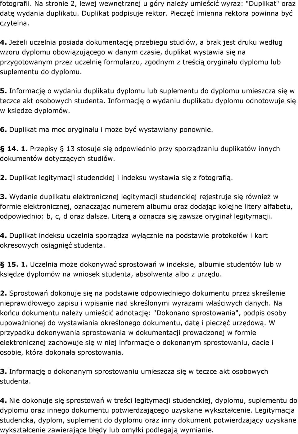 z treścią oryginału dyplomu lub suplementu do dyplomu. 5. Informację o wydaniu duplikatu dyplomu lub suplementu do dyplomu umieszcza się w teczce akt osobowych studenta.