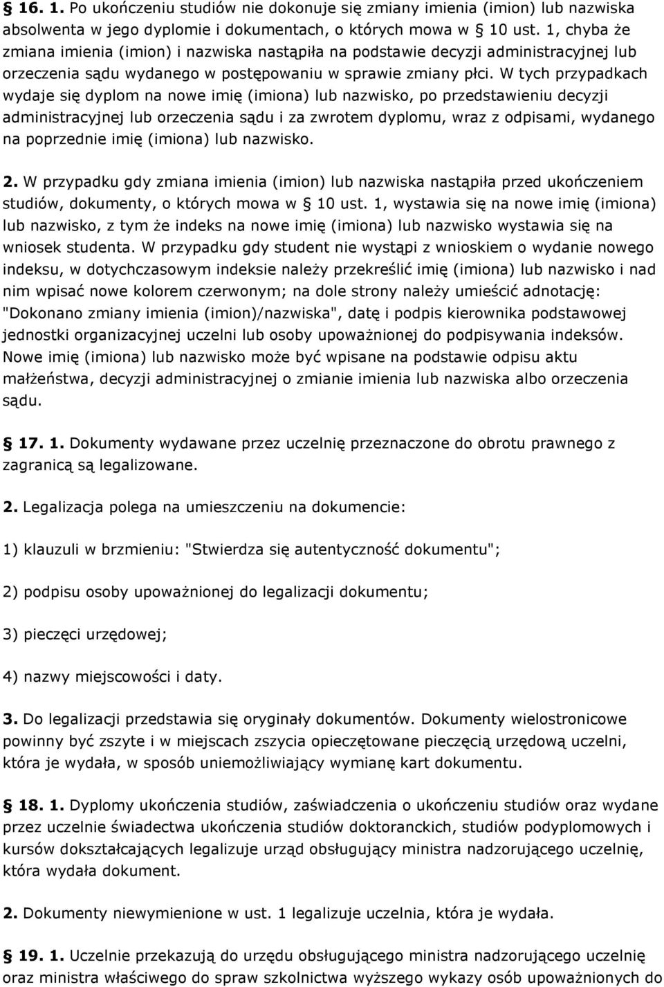 W tych przypadkach wydaje się dyplom na nowe imię (imiona) lub nazwisko, po przedstawieniu decyzji administracyjnej lub orzeczenia sądu i za zwrotem dyplomu, wraz z odpisami, wydanego na poprzednie