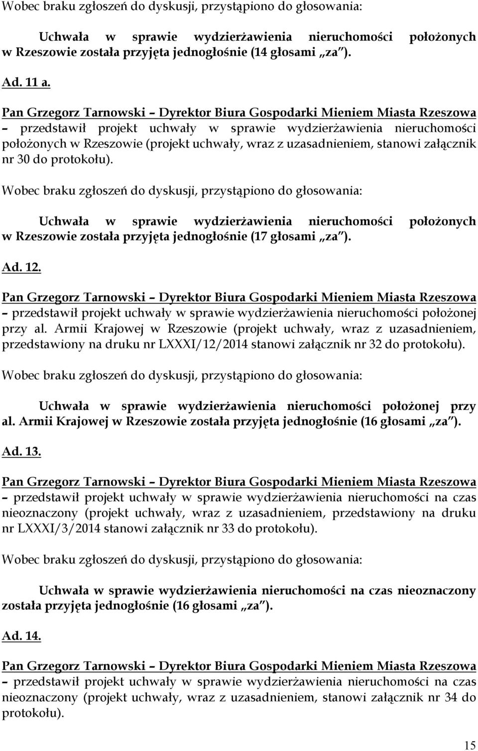 Uchwała w sprawie wydzierżawienia nieruchomości położonych w Rzeszowie została przyjęta jednogłośnie (17 głosami za ). Ad. 12.