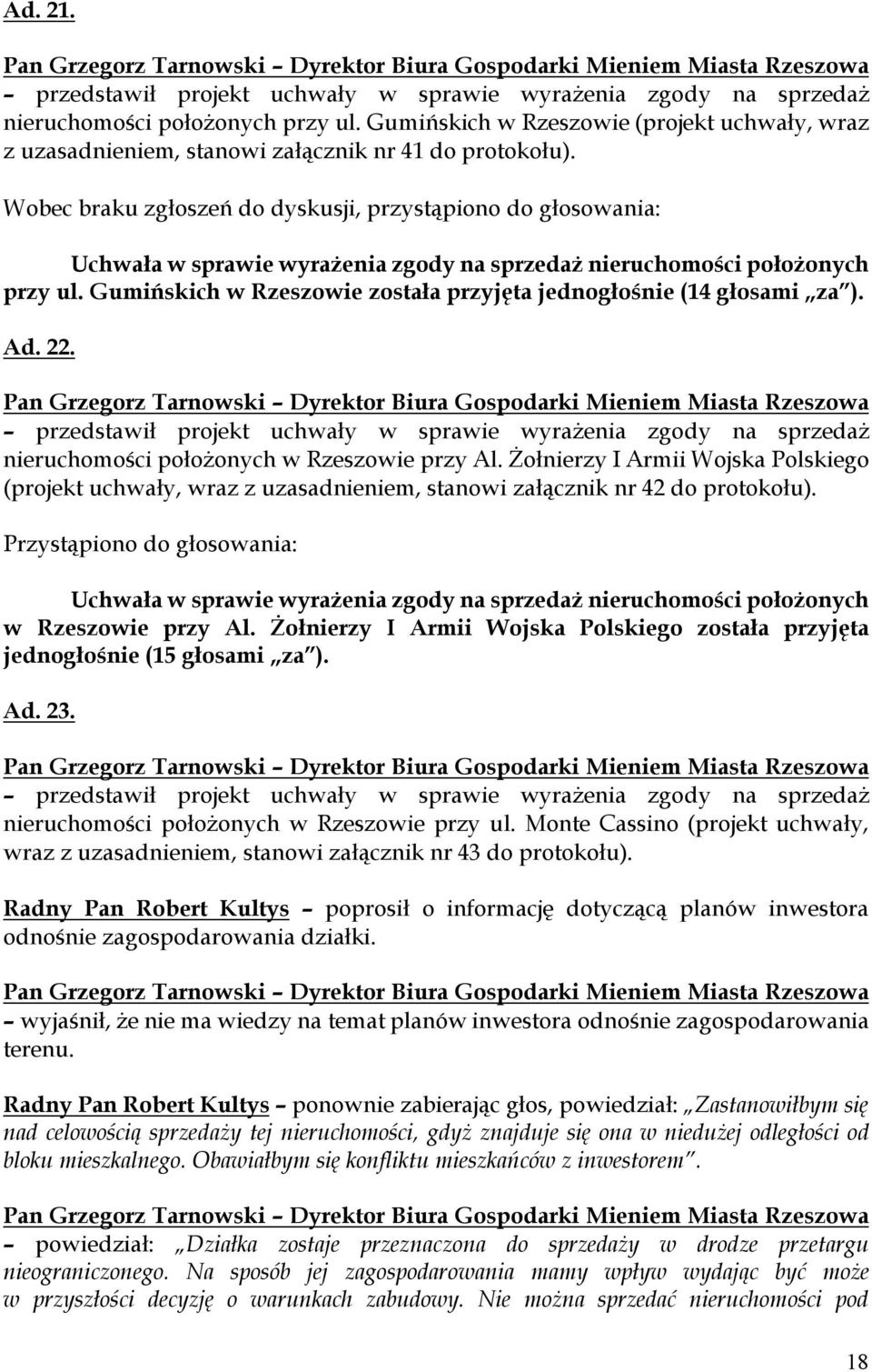 Gumińskich w Rzeszowie została przyjęta jednogłośnie (14 głosami za ). Ad. 22. przedstawił projekt uchwały w sprawie wyrażenia zgody na sprzedaż nieruchomości położonych w Rzeszowie przy Al.