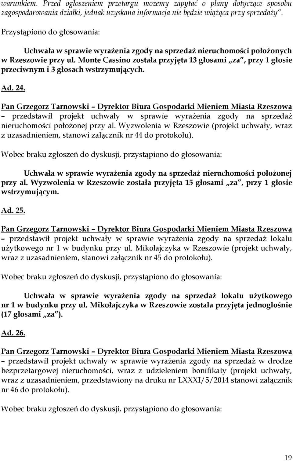 Monte Cassino została przyjęta 13 głosami za, przy 1 głosie przeciwnym i 3 głosach wstrzymujących. Ad. 24.