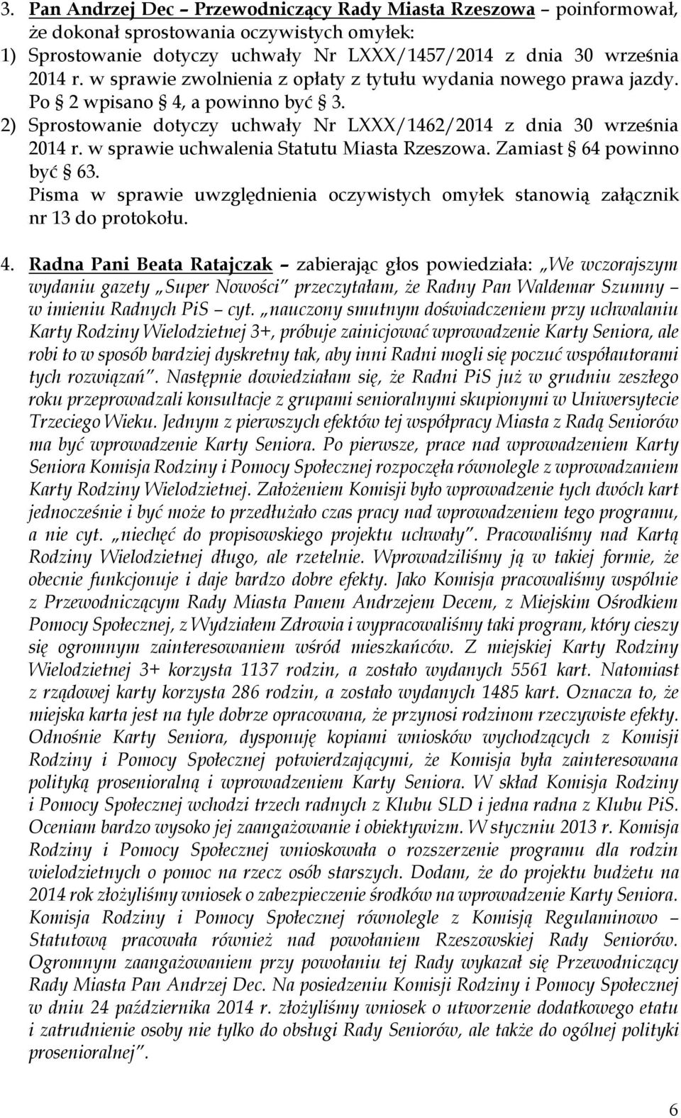 w sprawie uchwalenia Statutu Miasta Rzeszowa. Zamiast 64 powinno być 63. Pisma w sprawie uwzględnienia oczywistych omyłek stanowią załącznik nr 13 do protokołu. 4.