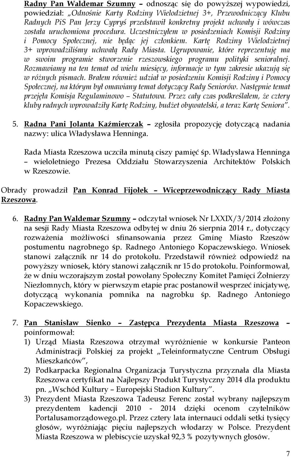 Kartę Rodziny Wielodzietnej 3+ wprowadziliśmy uchwałą Rady Miasta. Ugrupowanie, które reprezentuję ma w swoim programie stworzenie rzeszowskiego programu polityki senioralnej.