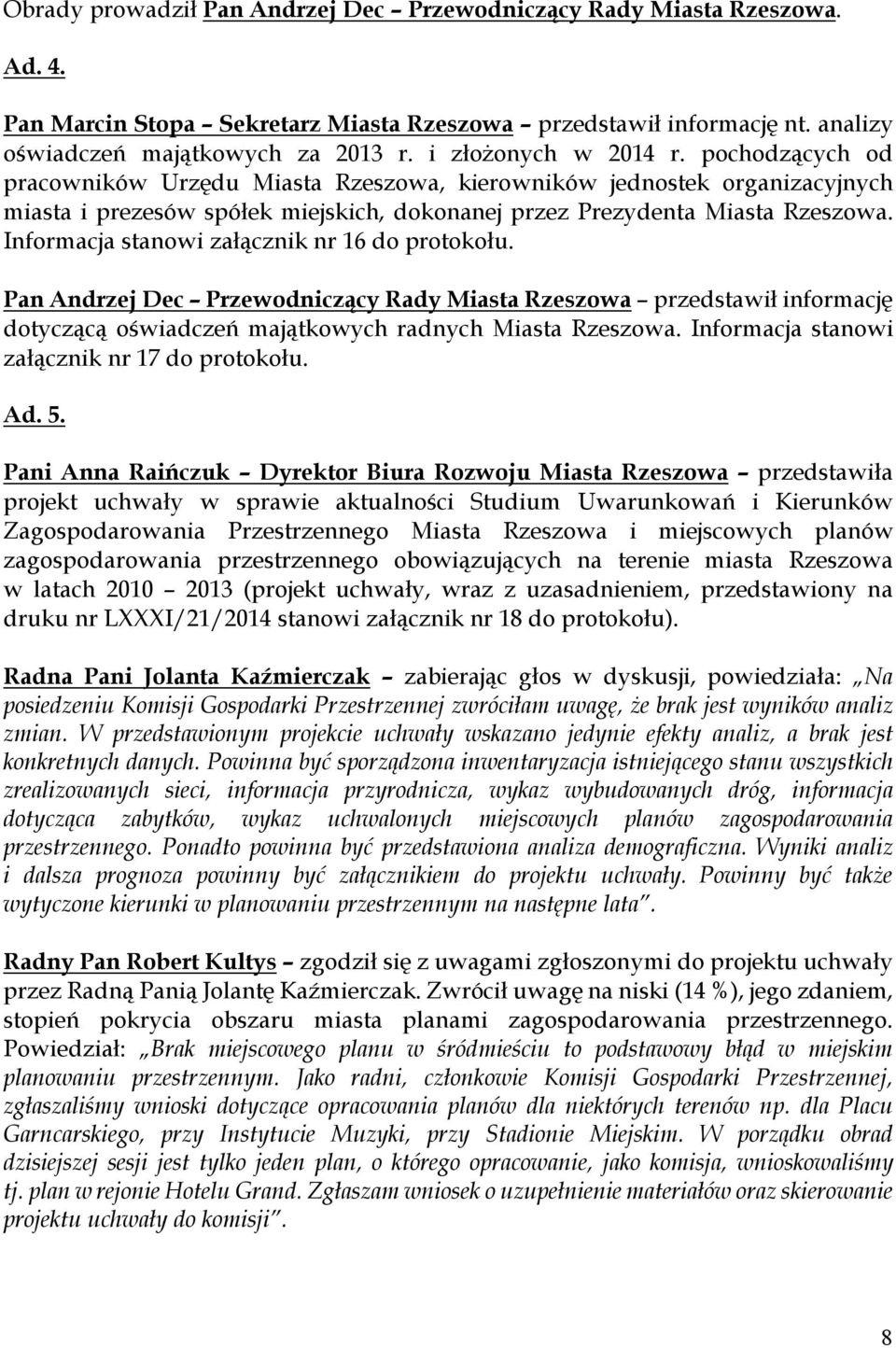 Informacja stanowi załącznik nr 16 do protokołu. Pan Andrzej Dec Przewodniczący Rady Miasta Rzeszowa przedstawił informację dotyczącą oświadczeń majątkowych radnych Miasta Rzeszowa.