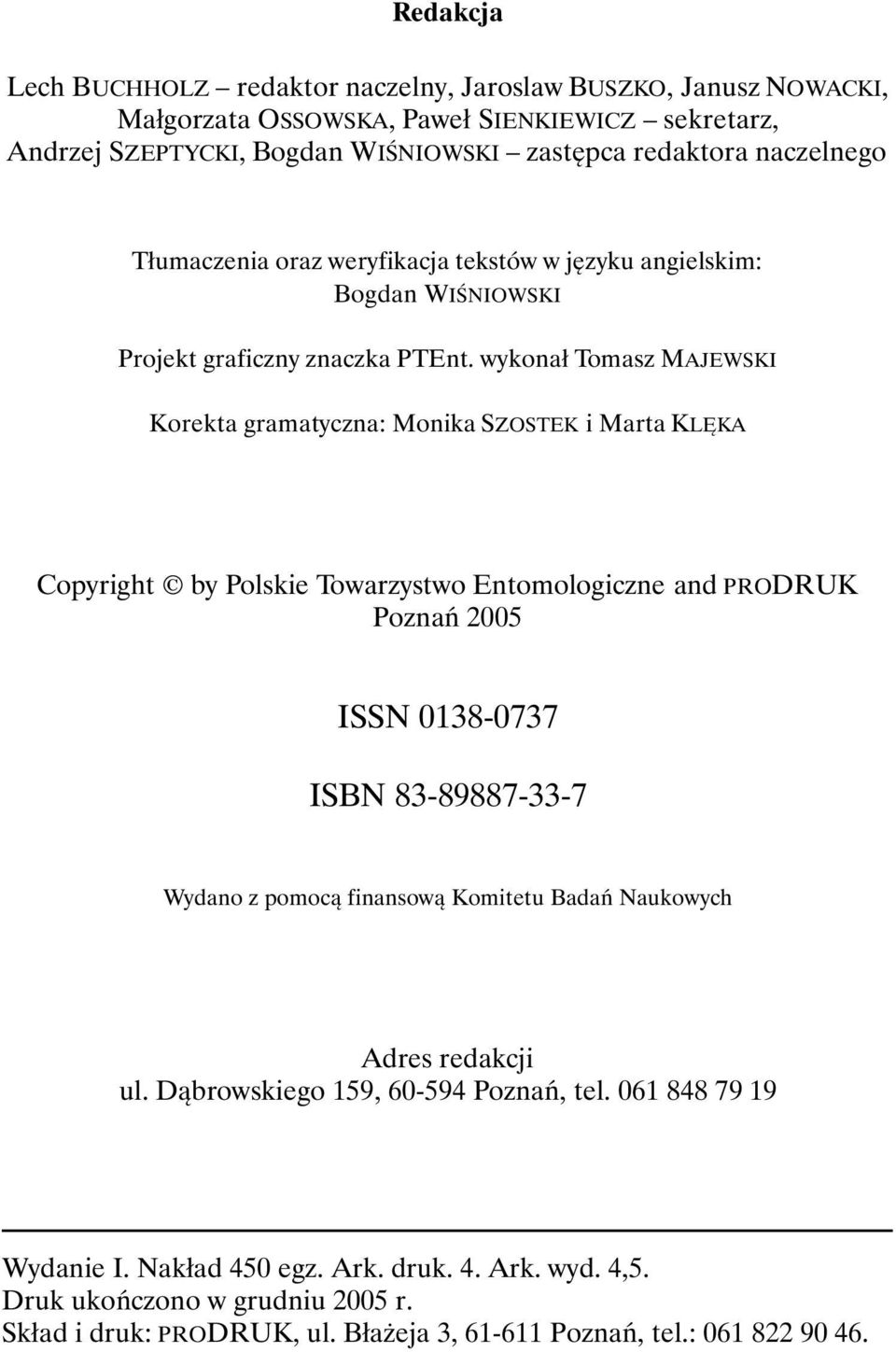 wykonał Tomasz MAJEWSKI Korekta gramatyczna: Monika SZOSTEK i Marta KLĘKA Copyright by Polskie Towarzystwo Entomologiczne and PRODRUK Poznań 2005 ISSN 0138-0737 ISBN 83-89887-33-7 Wydano z