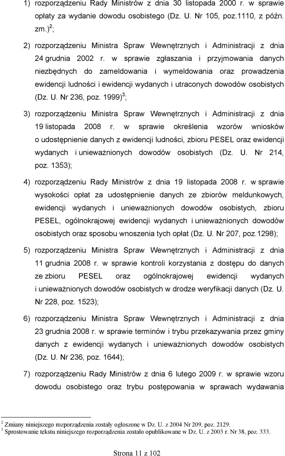 w sprawie zgłaszania i przyjmowania danych niezbędnych do zameldowania i wymeldowania oraz prowadzenia ewidencji ludności i ewidencji wydanych i utraconych dowodów osobistych (Dz. U. Nr 236, poz.