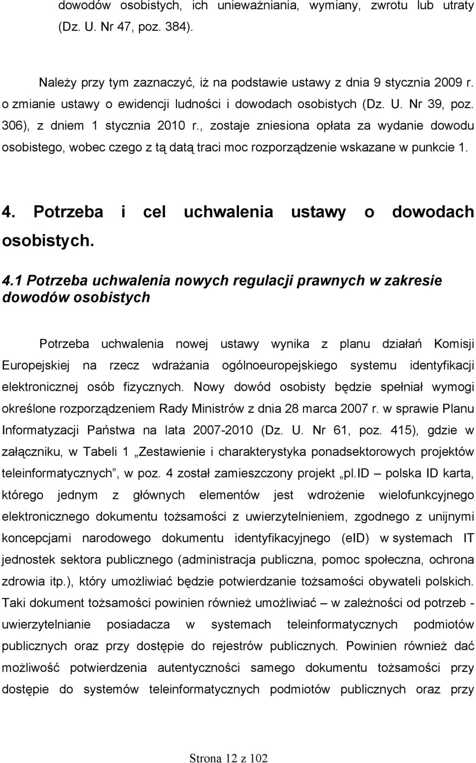 , zostaje zniesiona opłata za wydanie dowodu osobistego, wobec czego z tą datą traci moc rozporządzenie wskazane w punkcie 1. 4.