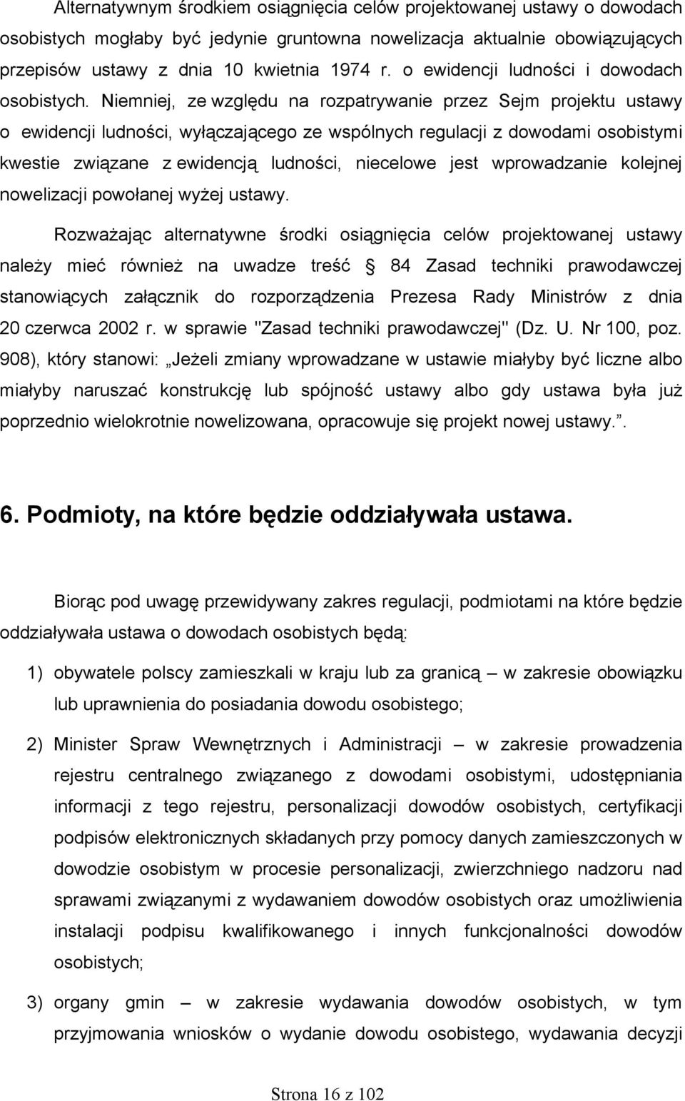 Niemniej, ze względu na rozpatrywanie przez Sejm projektu ustawy o ewidencji ludności, wyłączającego ze wspólnych regulacji z dowodami osobistymi kwestie związane z ewidencją ludności, niecelowe jest