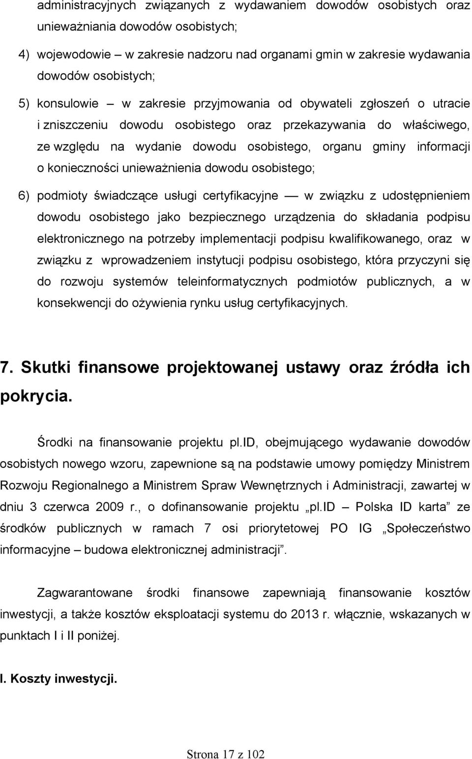 konieczności unieważnienia dowodu osobistego; 6) podmioty świadczące usługi certyfikacyjne w związku z udostępnieniem dowodu osobistego jako bezpiecznego urządzenia do składania podpisu