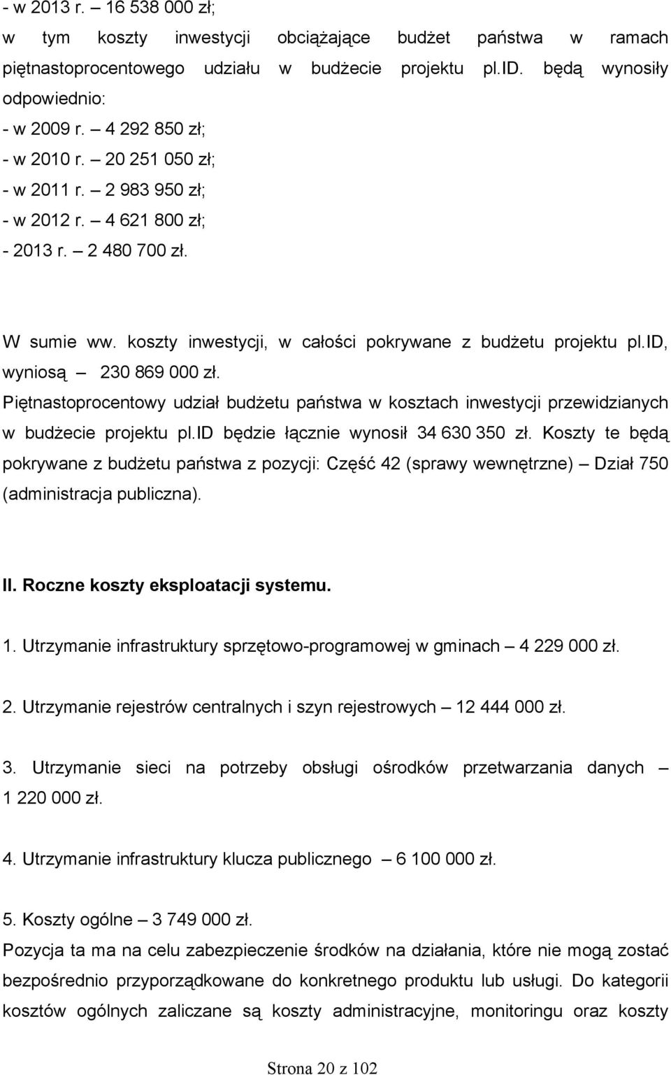 id, wyniosą 230 869 000 zł. Piętnastoprocentowy udział budżetu państwa w kosztach inwestycji przewidzianych w budżecie projektu pl.id będzie łącznie wynosił 34 630 350 zł.