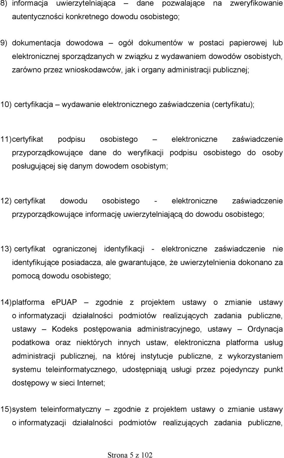 11) certyfikat podpisu osobistego elektroniczne zaświadczenie przyporządkowujące dane do weryfikacji podpisu osobistego do osoby posługującej się danym dowodem osobistym; 12) certyfikat dowodu