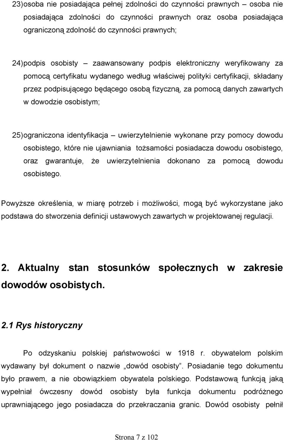 zawartych w dowodzie osobistym; 25) ograniczona identyfikacja uwierzytelnienie wykonane przy pomocy dowodu osobistego, które nie ujawniania tożsamości posiadacza dowodu osobistego, oraz gwarantuje,