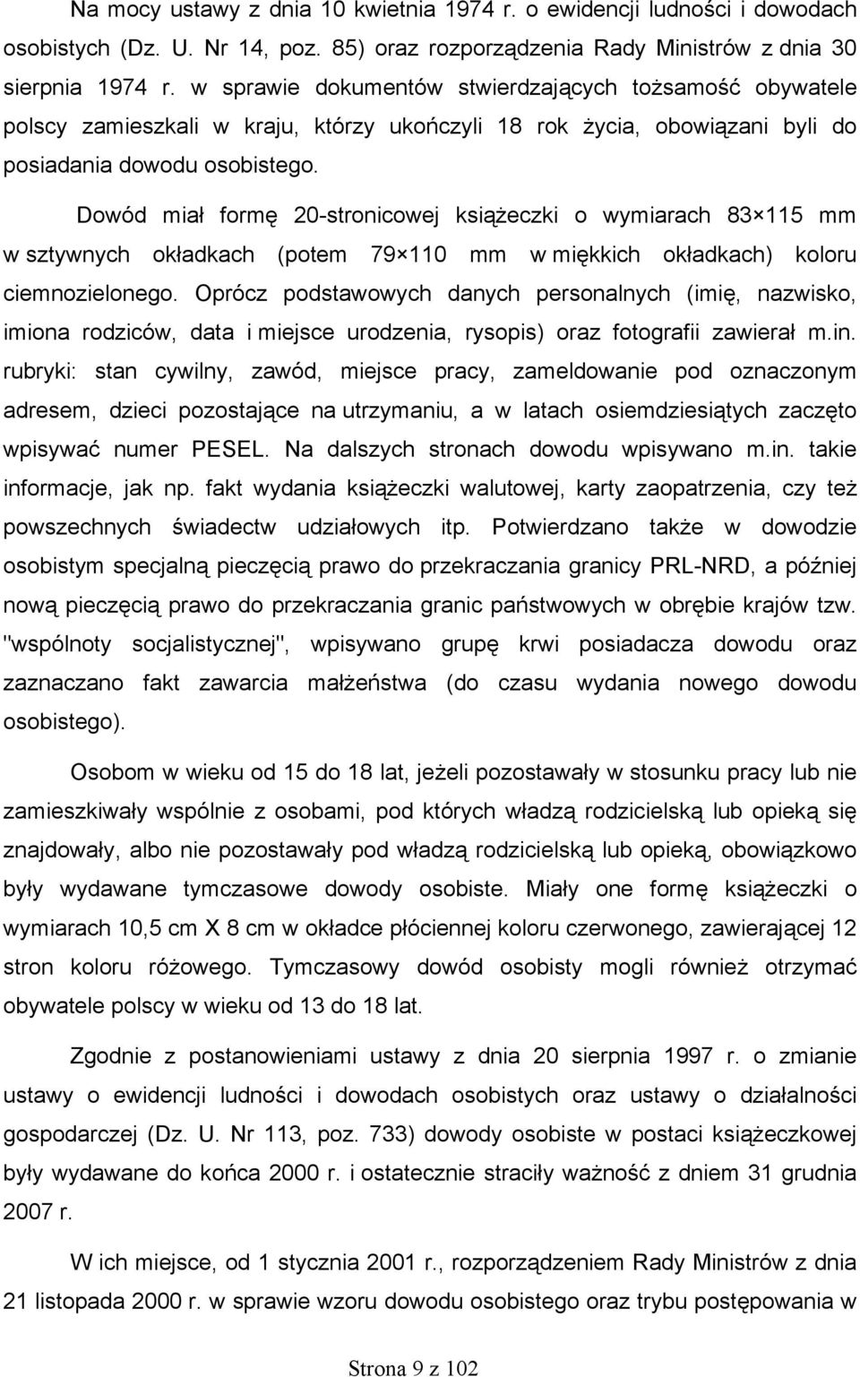 Dowód miał formę 20-stronicowej książeczki o wymiarach 83 115 mm w sztywnych okładkach (potem 79 110 mm w miękkich okładkach) koloru ciemnozielonego.