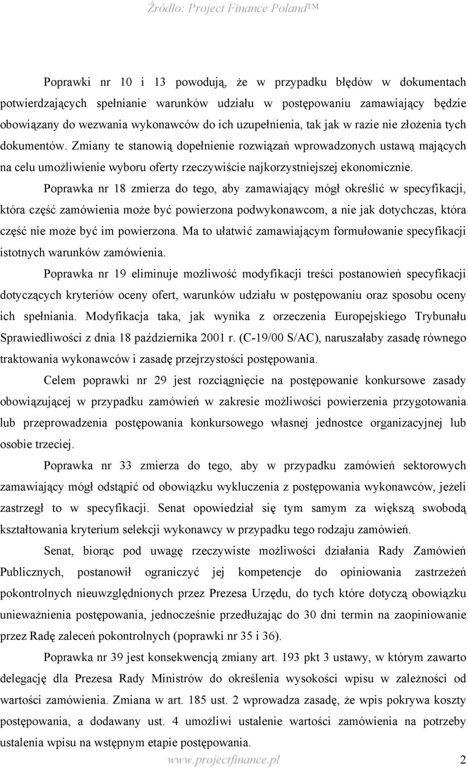 Poprawka nr 18 zmierza do tego, aby zamawiający mógł określić w specyfikacji, która część zamówienia może być powierzona podwykonawcom, a nie jak dotychczas, która część nie może być im powierzona.