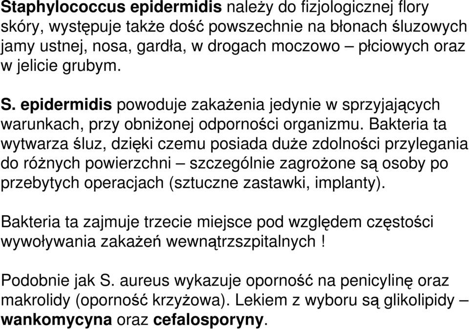 Bakteria ta wytwarza śluz, dzięki czemu posiada duŝe zdolności przylegania do róŝnych powierzchni szczególnie zagroŝone są osoby po przebytych operacjach (sztuczne zastawki, implanty).