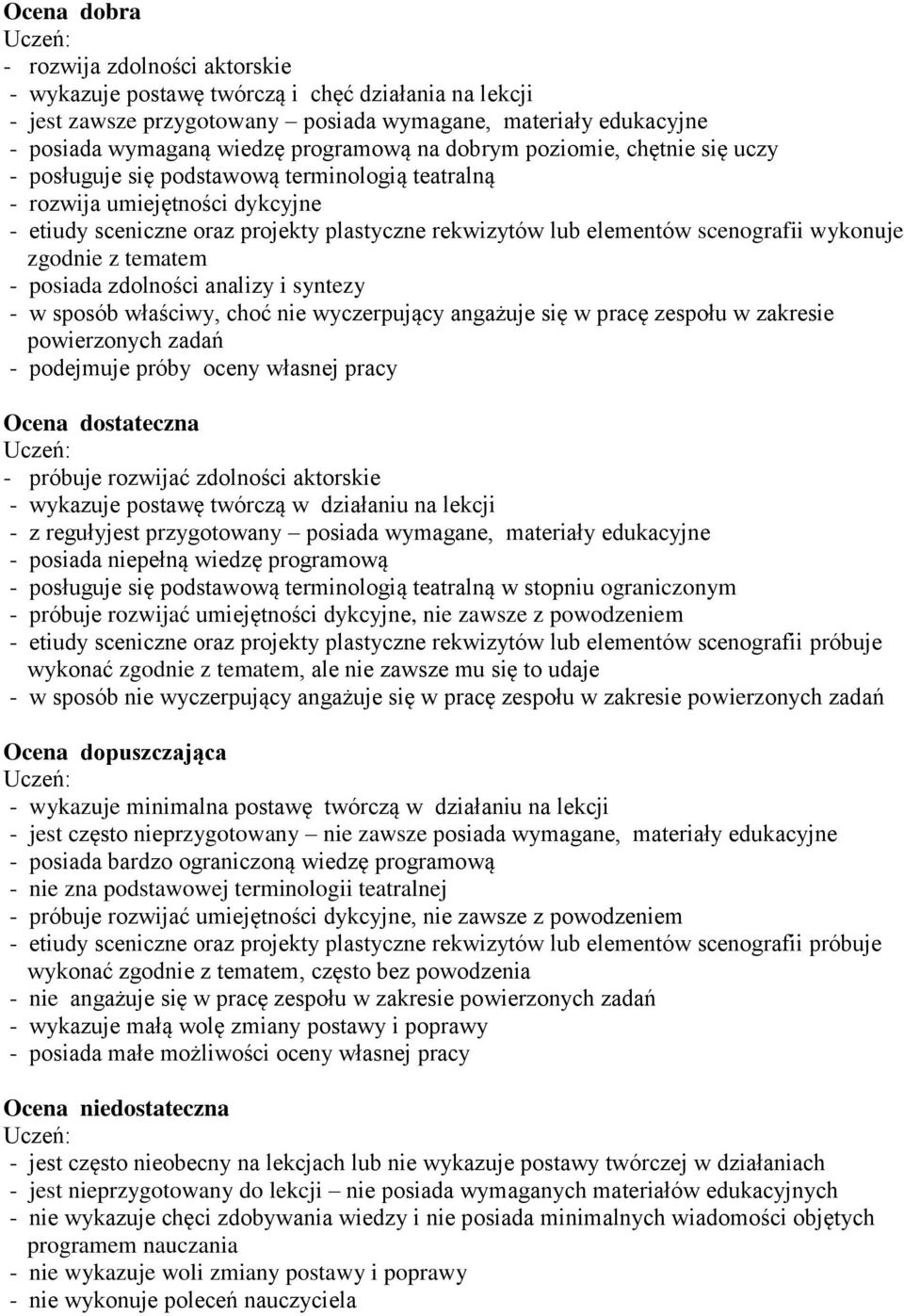 wykonuje zgodnie z tematem - posiada zdolności analizy i syntezy - w sposób właściwy, choć nie wyczerpujący angażuje się w pracę zespołu w zakresie powierzonych zadań - podejmuje próby oceny własnej