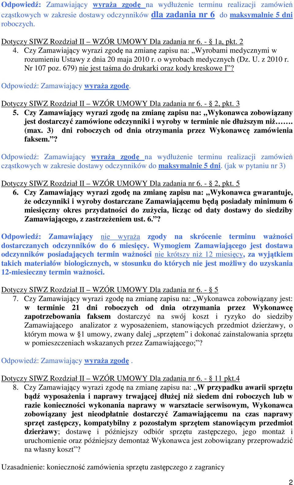 o wyrobach medycznych (Dz. U. z 2010 r. Nr 107 poz. 679) nie jest taśma do drukarki oraz kody kreskowe I? Odpowiedź: Zamawiający wyraża zgodę. Dotyczy SIWZ Rozdział II WZÓR UMOWY Dla zadania nr 6.