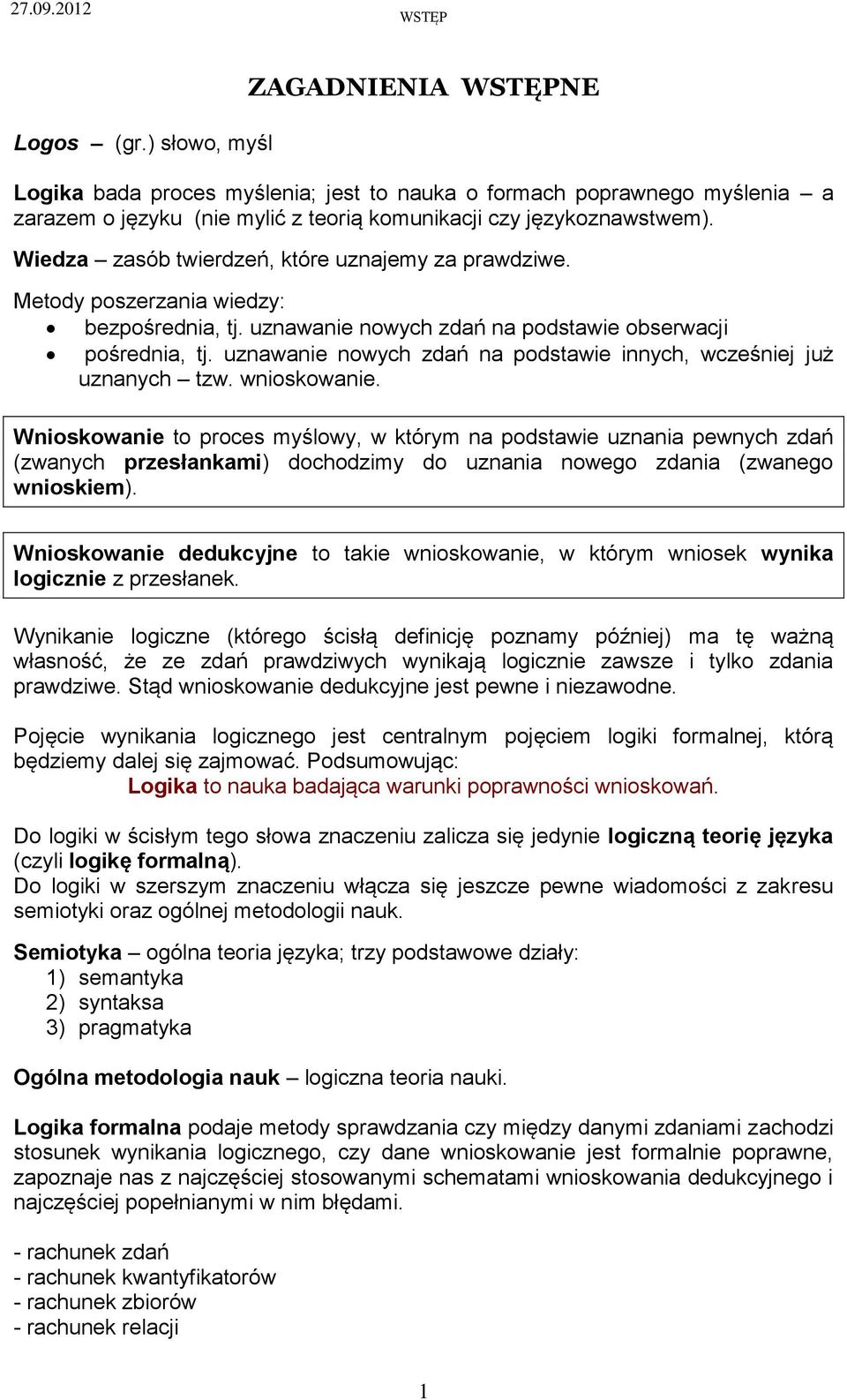 Wiedza zasób twierdzeń, które uznajemy za prawdziwe. Metody poszerzania wiedzy: bezpośrednia, tj. uznawanie nowych zdań na podstawie obserwacji pośrednia, tj.