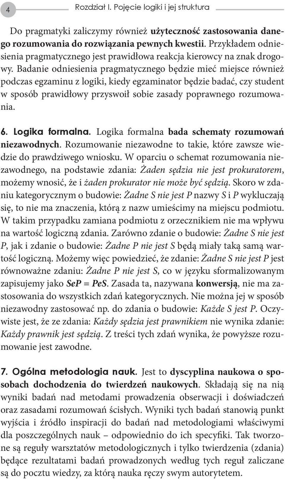 Badanie odniesienia pragmatycznego będzie mieć miejsce również podczas egzaminu z logiki, kiedy egzaminator będzie badać, czy student w sposób prawidłowy przyswoił sobie zasady poprawnego rozumowania.