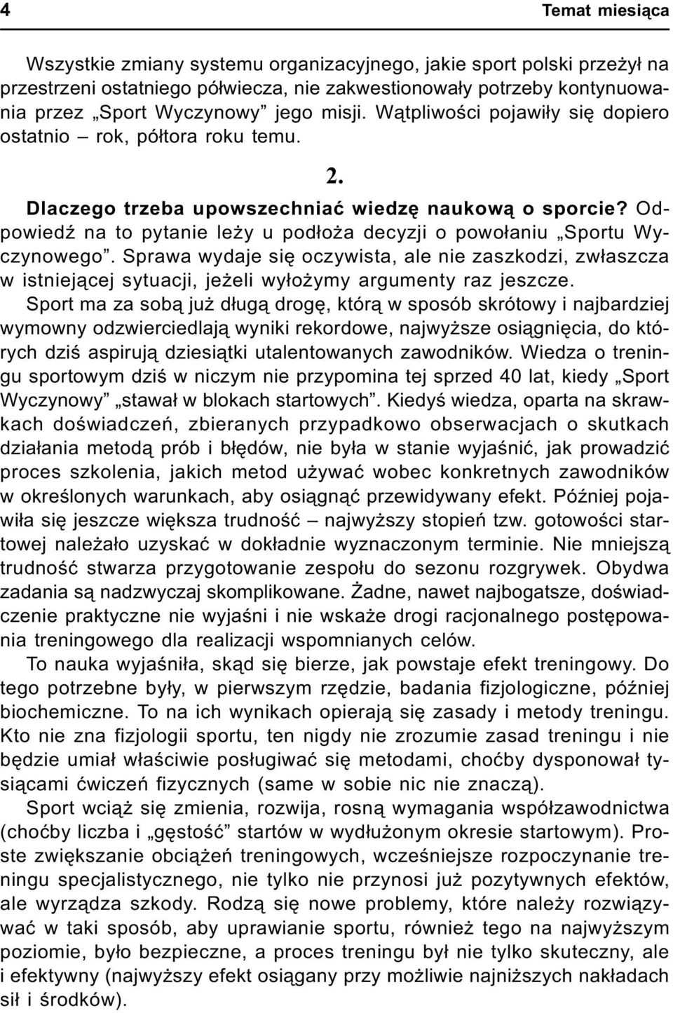 OdpowiedŸ na to pytanie le y u pod³o a decyzji o powo³aniu Sportu Wyczynowego. Sprawa wydaje siê oczywista, ale nie zaszkodzi, zw³aszcza w istniej¹cej sytuacji, je eli wy³o ymy argumenty raz jeszcze.