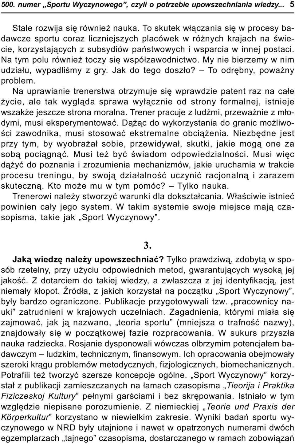 Na tym polu równie toczy siê wspó³zawodnictwo. My nie bierzemy w nim udzia³u, wypadliœmy z gry. Jak do tego dosz³o? To odrêbny, powa ny problem.