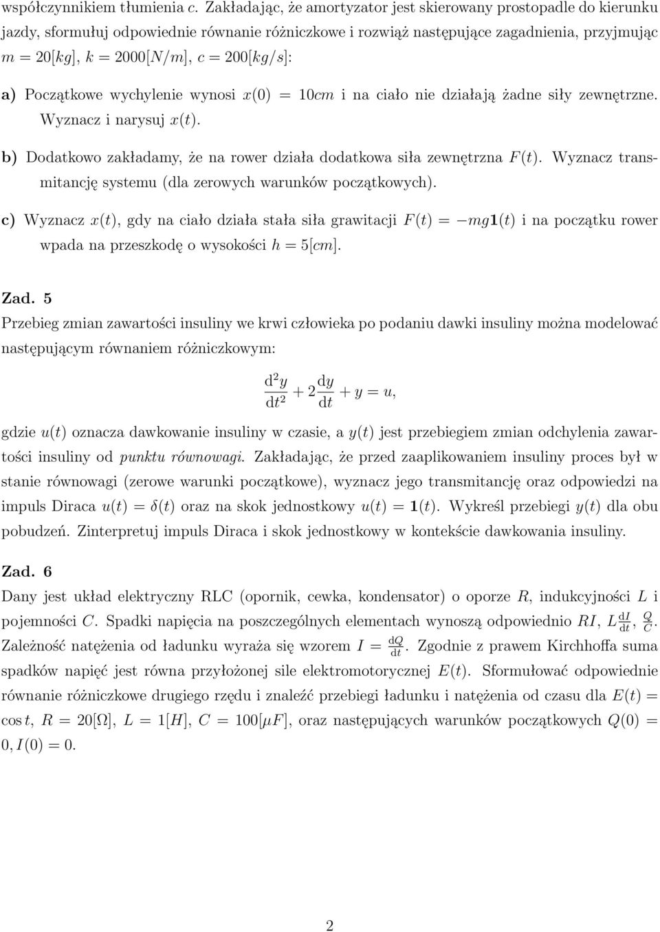 a) Początkowe wychylenie wynoi x(0) = 10cm i na ciało nie działają żadne iły zewnętrzne. Wyznacz i naryuj x(t). b) Dodatkowo zakładamy, że na rower działa dodatkowa iła zewnętrzna F (t).