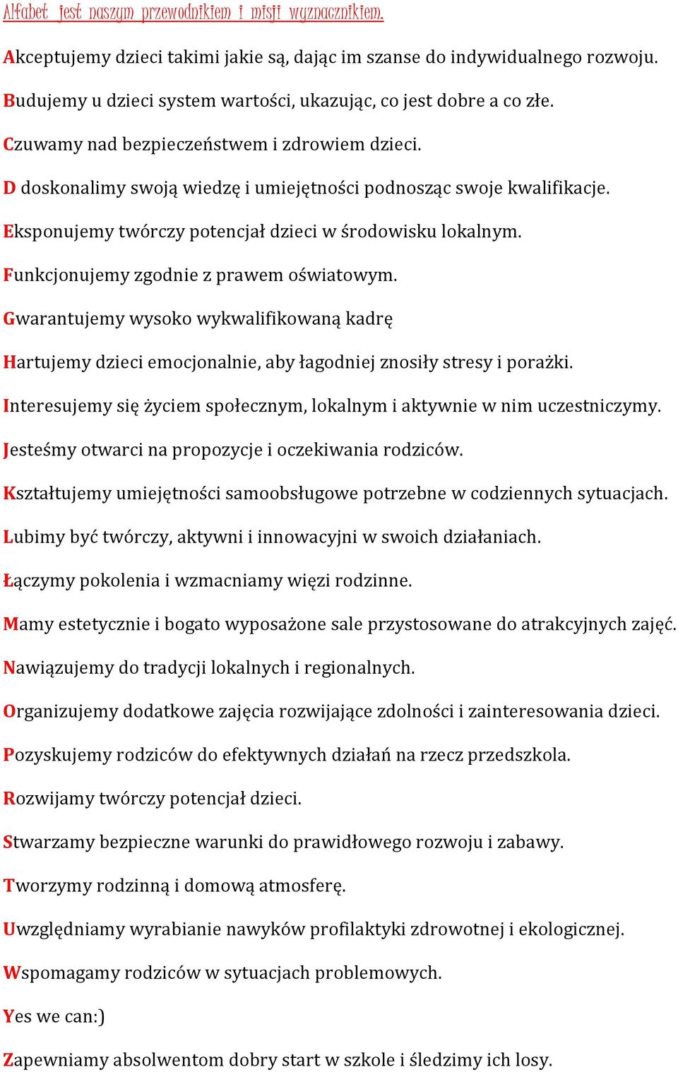 Eksponujemy twórczy potencjał dzieci w środowisku lokalnym. Funkcjonujemy zgodnie z prawem oświatowym.